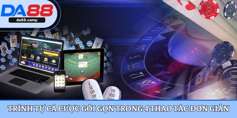 Trình tự cá cược gói gọn trong 4 thao tác đơn giản